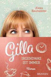 Gilla - Irgendwas ist immer - Roman