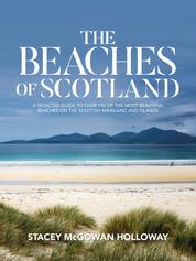 The Beaches of Scotland - A selected guide to over 150 of the most beautiful beaches on the Scottish mainland and islands