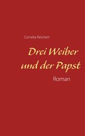 Cornelia Reichert: Drei Weiber und der Papst 