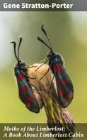 Gene Stratton-Porter: Moths of the Limberlost: A Book About Limberlost Cabin 