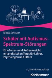 Schüler mit Autismus-Spektrum-Störungen - Eine Innen- und Außenansicht mit praktischen Tipps für Lehrer, Psychologen und Eltern