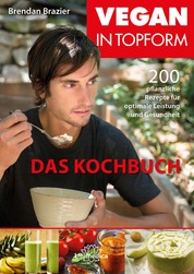 Vegan in Topform - Das Kochbuch- E-Book - 200 pflanzliche Rezepte für optimale Leistung und Gesundheit
