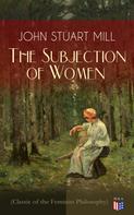 John Stuart Mill: The Subjection of Women (Classic of the Feminist Philosophy) 
