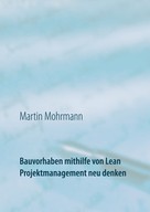 Martin Mohrmann: Bauvorhaben mithilfe von Lean Projektmanagement neu denken 