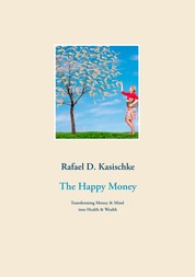 The Happy Money - Transforming Money & Mind into Health & Wealth