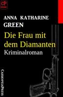 Anna Katharine Green: Die Frau mit dem Diamanten: Kriminalroman 