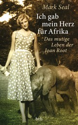 Ich gab mein Herz für Afrika - Das mutige Leben der Joan Root