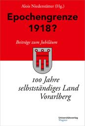 Epochengrenze 1918? - Beiträge zum Jubiläum "100 Jahre selbstständiges Land Vorarlberg"