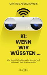 KI: Wenn wir wüssten... - Was künstliche Intelligenz alles über uns weiß und was wir über sie wissen sollten