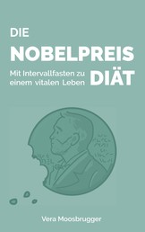 Die Nobelpreis-Diät - Mit Intervallfasten zu einem vitalen Leben