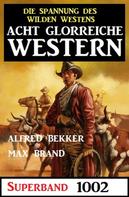 Alfred Bekker: Acht glorreiche Western Superband 1002 