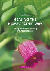 Healing the Homeopathic Way - Uniting Shamanism, Alchemy and Modern Science
