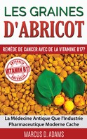 Marcus D. Adams: Les Graines d'Abricot - Remède de Cancer avec de la Vitamine B17 ? 