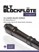 Bettina Schipp: Altblockflöte Songbook - 12 Ladies Blues Songs für Altblockflöte in F 