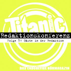 TITANIC - Das endgültige Hörmagazin, Staffel 2, Folge 5: Gäste in der Redaktion