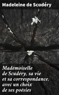 Madeleine De Scudéry: Mademoiselle de Scudéry, sa vie et sa correspondance, avec un choix de ses poésies 