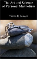 Theron Q. Dumont: The Art and Science of Personal Magnetism 