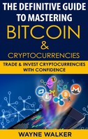 Wayne Walker: The Definitive Guide To Mastering Bitcoin & Cryptocurrencies 