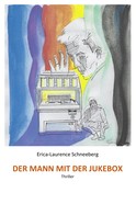 Erica-Laurence Schneeberg: Der Mann mit der Jukebox 