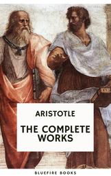 Aristotle: The Complete Works - A Comprehensive Collection of Timeless Philosophical Treasures