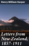 Henry William Harper: Letters from New Zealand, 1857-1911 