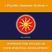 Psychic Immune System - Hypnosis for Success in Your Spiritual Development