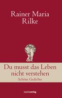 Rainer Maria Rilke: Du musst das Leben nicht verstehen 
