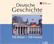 Deutsche Geschichte: 100 Bilder - 100 Fakten - Wissen auf einen Blick