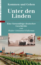 Kommen und Gehen - Unter den Linden - Eine Szenenfolge deutscher Geschichte von Walter Schimmel-Falkenau