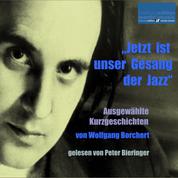 "Jetzt ist unser Gesang der Jazz" - Ausgewählte Kurzgeschichten von Wolfgang Borchert