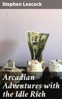 Stephen Leacock: Arcadian Adventures with the Idle Rich 