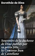 Marie Dorothea Elisabeth de Castellane Fürstin Radziwill: Souvenirs de la duchesse de Dino publiés par sa petite fille, la Comtesse Jean de Castellane 