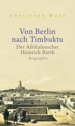 Von Berlin nach Timbuktu - Der Afrikaforscher Heinrich Barth. Biographie