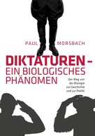 Paul Morsbach: Diktaturen - ein biologisches Phänomen 