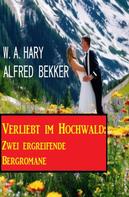 Alfred Bekker: Verliebt im Hochwald: Zwei ergreifende Bergromane 