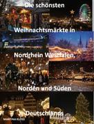 Martina Kloss: Die schönsten Weihnachtsmärkte Nordrhein Westfalen, Norden und Süden Deutschlands 