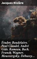 Jacques Rivière: Études: Baudelaire, Paul Claudel, André Gide, Rameau, Bach, Franck, Wagner, Moussorgsky, Debussy… 