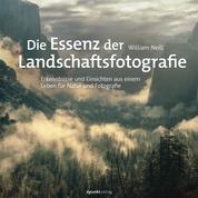 Die Essenz der Landschaftsfotografie - Erkenntnisse und Einsichten aus einem Leben für Natur und Fotografie