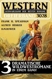 Western Dreierband 3028 - 3 Dramatische Wildwestromane in einem Band!
