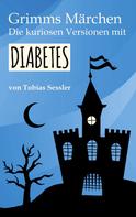 Tobias Sessler: Grimms Märchen. Die kuriosen Versionen mit Diabetes. 