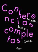 Vicente Blasco Ibañez: Conferencias completas 