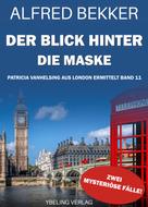 Alfred Bekker: Der Blick hinter die Maske: Patricia Vanhelsing aus London ermittelt Band 11. Zwei mysteriöse Fälle 