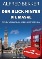 Der Blick hinter die Maske: Patricia Vanhelsing aus London ermittelt Band 11. Zwei mysteriöse Fälle