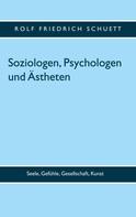 Rolf Friedrich Schuett: Soziologen, Psychologen und Ästheten 