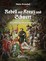 Rebell mit Kreuz und Schwert - Das Leben des Thomas Müntzer