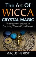 Magus Herbst: The Art of Wicca Crystal Magic 