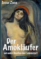 Stefan Zweig: Stefan Zweig: Der Amokläufer und andere Novellen einer Leidenschaft 