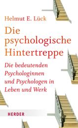 Die psychologische Hintertreppe - Die bedeutenden Psychologinnen und Psychologen in Leben und Werk