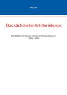 Jörg Tize: Das sächsische Artilleriekorps 