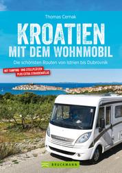 Kroatien mit dem Wohnmobil: Wohnmobil-Reiseführer. Routen von Istrien bis Dubrovnik - Nationalparks, Küstenorte, Stellplätze am Meer. GPS-Koordinaten, Tourenkarten, Streckenleisten und Straßenatlas